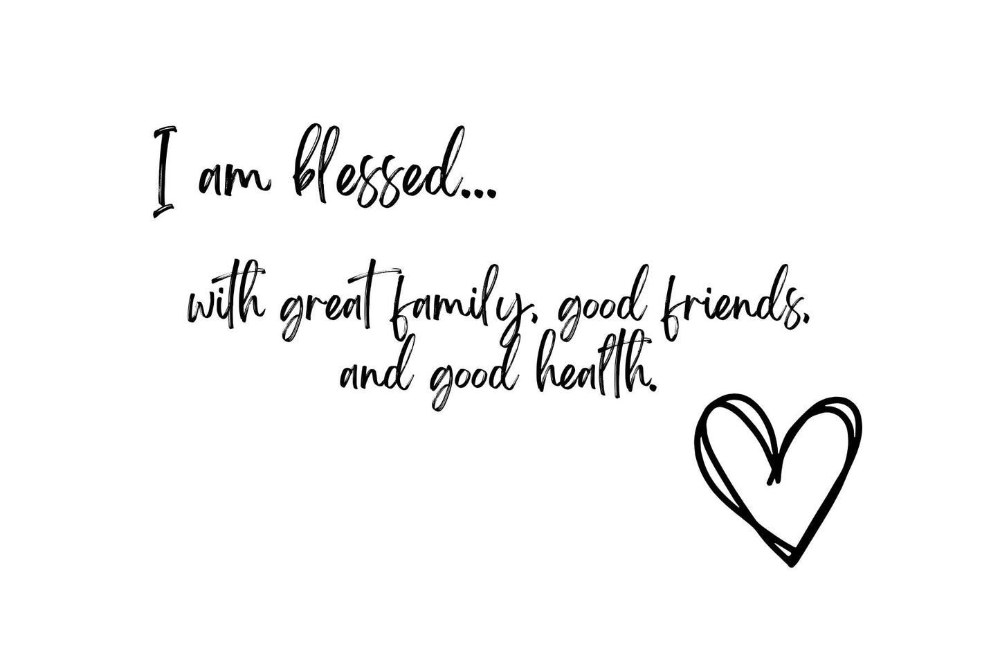 Blessed with family, friends and health.