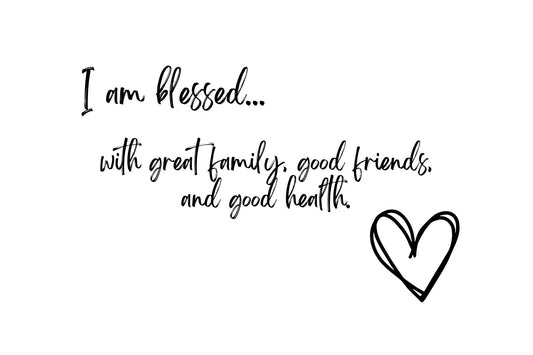 Blessed with family, friends and health.