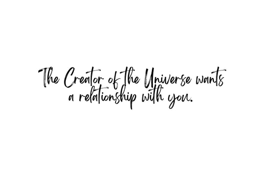 The Creator of the universe wants a relationship with you!