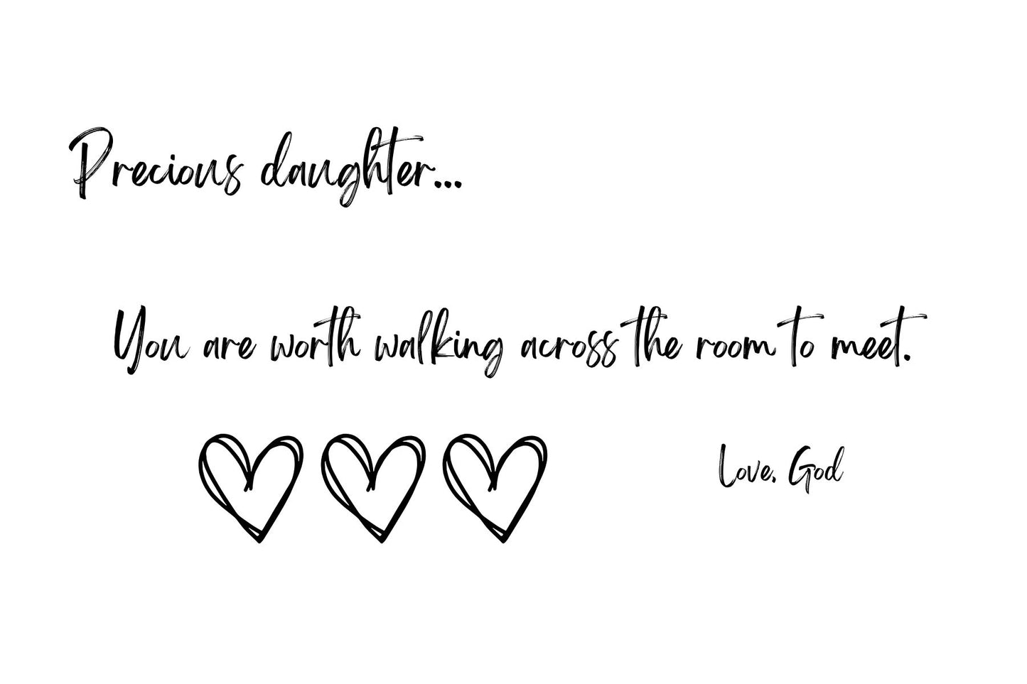 Precious daughter - you are worth walking across the room for.