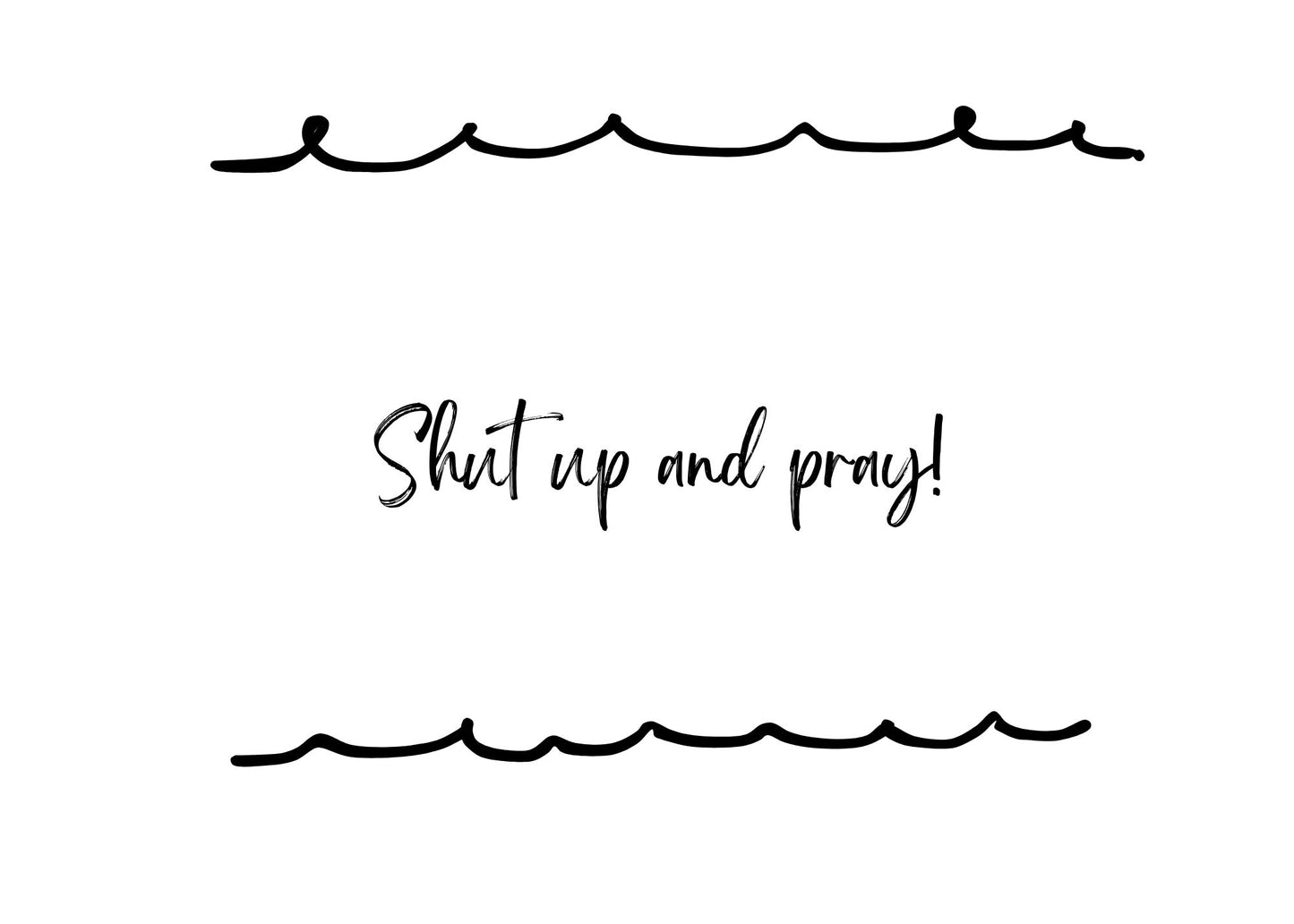 Shut up and Pray!