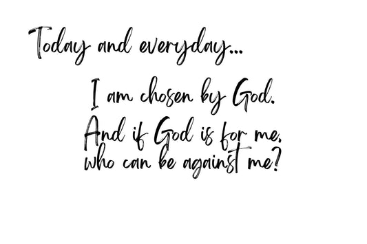 Today and everyday - you are chosen!