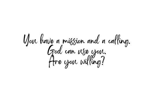 You have a mission and a calling!